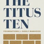 The Titus Ten: Foundations for Godly Manhood