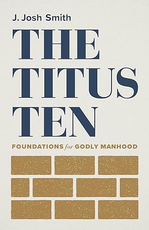 The Titus Ten: Foundations for Godly Manhood